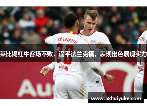 莱比锡红牛客场不败，逼平法兰克福，表现出色展现实力