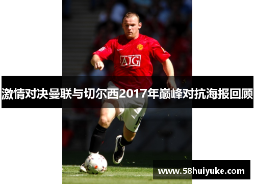 激情对决曼联与切尔西2017年巅峰对抗海报回顾