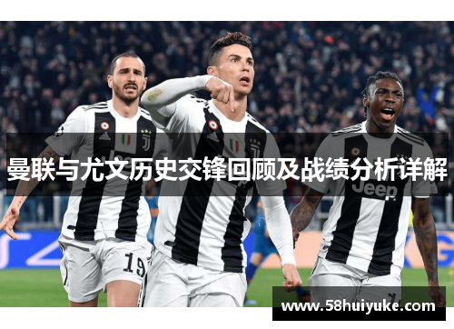 曼联与尤文历史交锋回顾及战绩分析详解